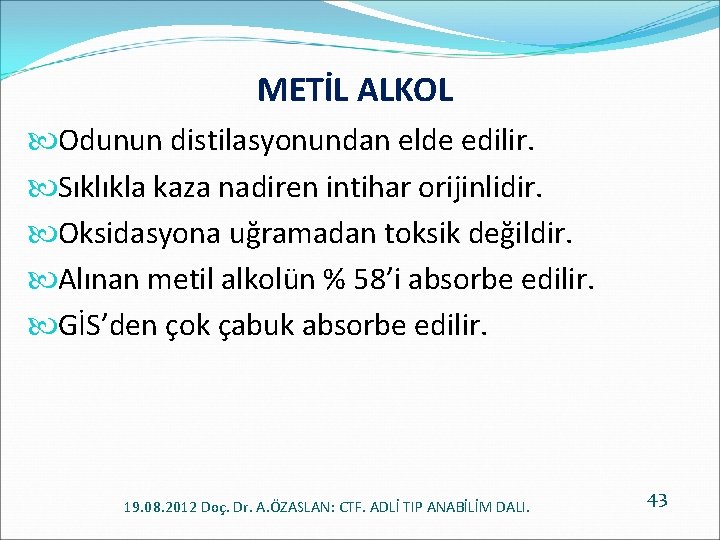 METİL ALKOL Odunun distilasyonundan elde edilir. Sıklıkla kaza nadiren intihar orijinlidir. Oksidasyona uğramadan toksik