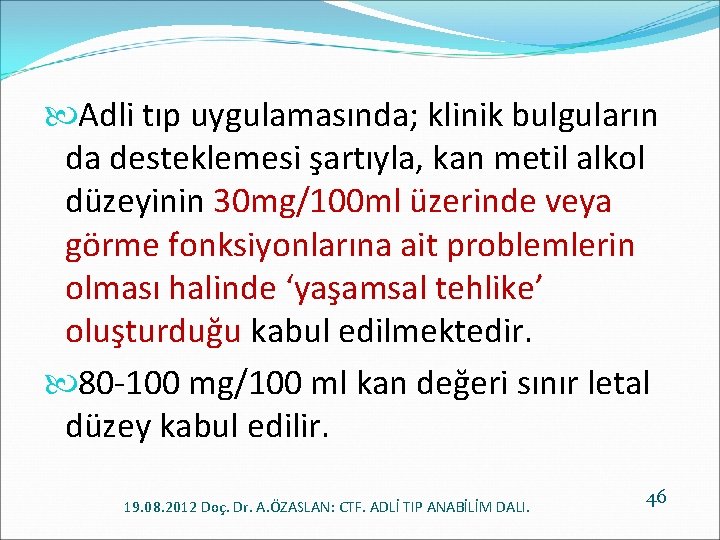  Adli tıp uygulamasında; klinik bulguların da desteklemesi şartıyla, kan metil alkol düzeyinin 30