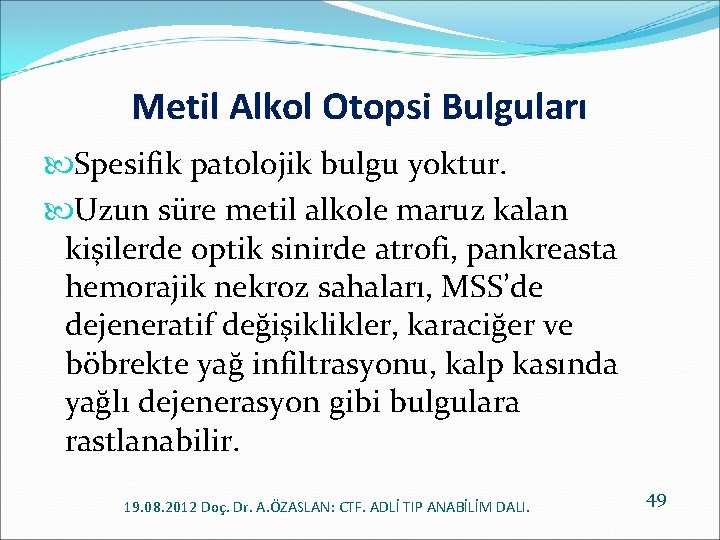 Metil Alkol Otopsi Bulguları Spesifik patolojik bulgu yoktur. Uzun süre metil alkole maruz kalan