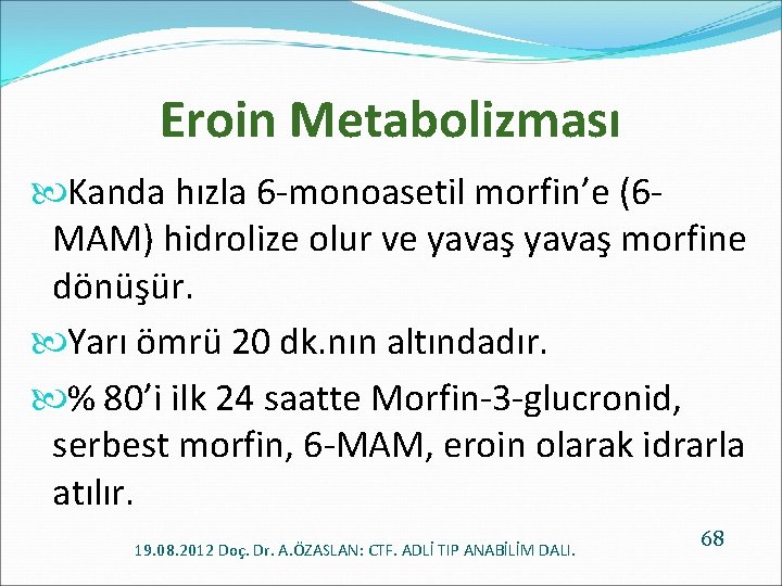Eroin Metabolizması Kanda hızla 6 -monoasetil morfin’e (6 MAM) hidrolize olur ve yavaş morfine