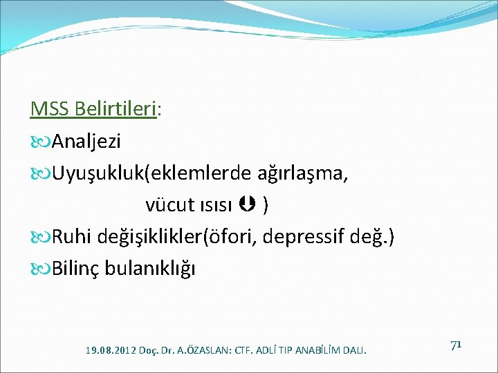 MSS Belirtileri: Analjezi Uyuşukluk(eklemlerde ağırlaşma, vücut ısısı ) Ruhi değişiklikler(öfori, depressif değ. ) Bilinç