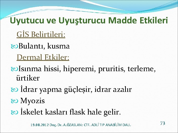Uyutucu ve Uyuşturucu Madde Etkileri GİS Belirtileri: Bulantı, kusma Dermal Etkiler: Isınma hissi, hiperemi,