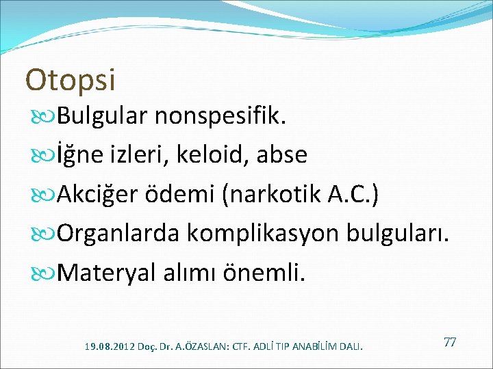 Otopsi Bulgular nonspesifik. İğne izleri, keloid, abse Akciğer ödemi (narkotik A. C. ) Organlarda