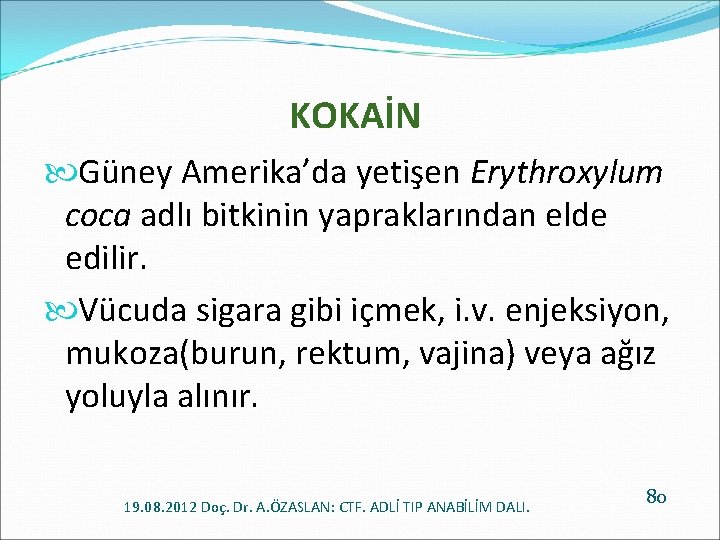 KOKAİN Güney Amerika’da yetişen Erythroxylum coca adlı bitkinin yapraklarından elde edilir. Vücuda sigara gibi