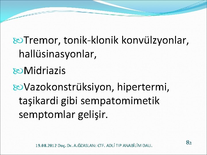  Tremor, tonik-klonik konvülzyonlar, hallüsinasyonlar, Midriazis Vazokonstrüksiyon, hipertermi, taşikardi gibi sempatomimetik semptomlar gelişir. 19.