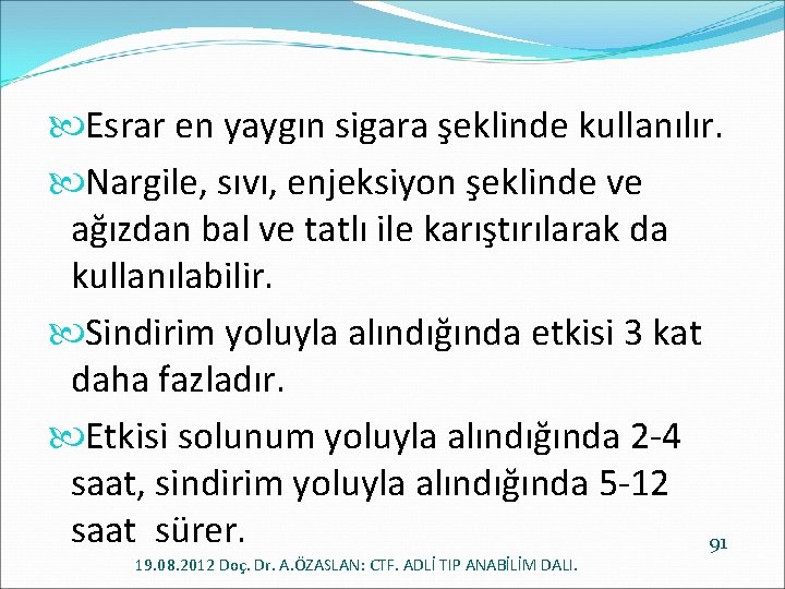  Esrar en yaygın sigara şeklinde kullanılır. Nargile, sıvı, enjeksiyon şeklinde ve ağızdan bal