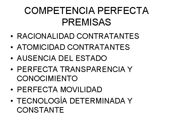 COMPETENCIA PERFECTA PREMISAS • • RACIONALIDAD CONTRATANTES ATOMICIDAD CONTRATANTES AUSENCIA DEL ESTADO PERFECTA TRANSPARENCIA