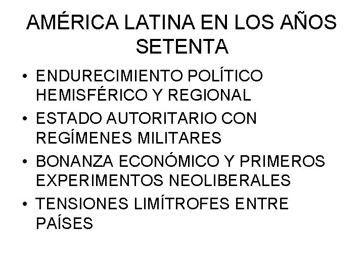 AMÉRICA LATINA EN LOS AÑOS SETENTA • ENDURECIMIENTO POLÍTICO HEMISFÉRICO Y REGIONAL • ESTADO