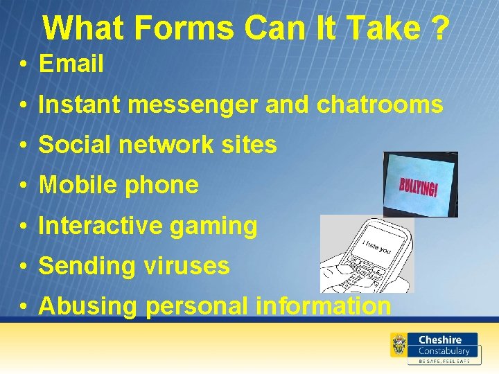 What Forms Can It Take ? • Email • Instant messenger and chatrooms •