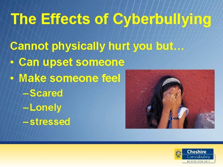 The Effects of Cyberbullying Cannot physically hurt you but… • Can upset someone •