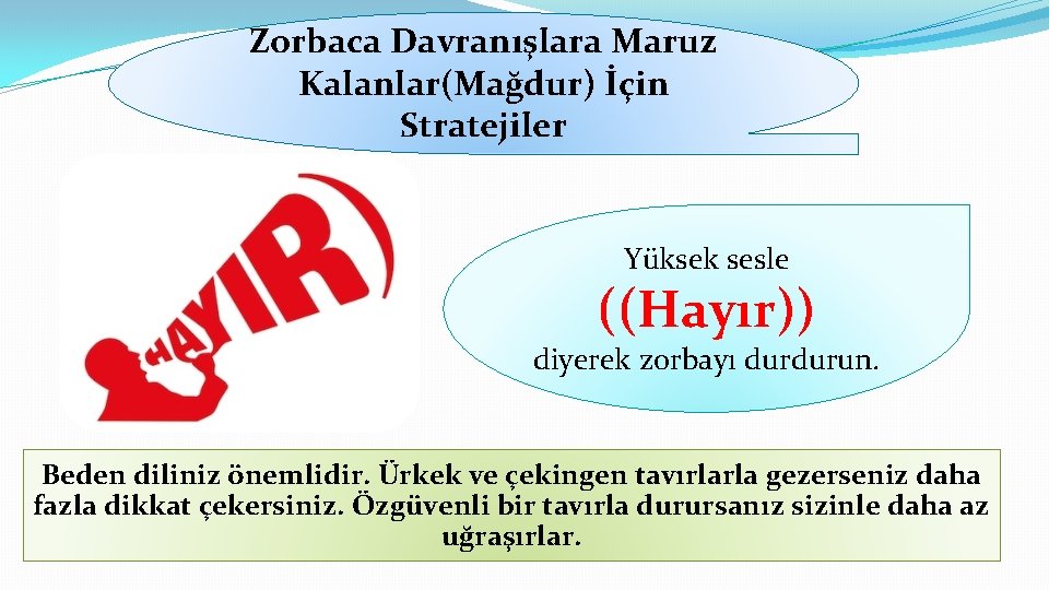 Zorbaca Davranışlara Maruz Kalanlar(Mağdur) İçin Stratejiler Yüksek sesle ((Hayır)) diyerek zorbayı durdurun. Beden diliniz