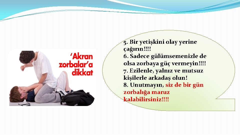 5. Bir yetişkini olay yerine çağırın!!!! 6. Sadece gülümsemenizle de olsa zorbaya güç vermeyin!!!!