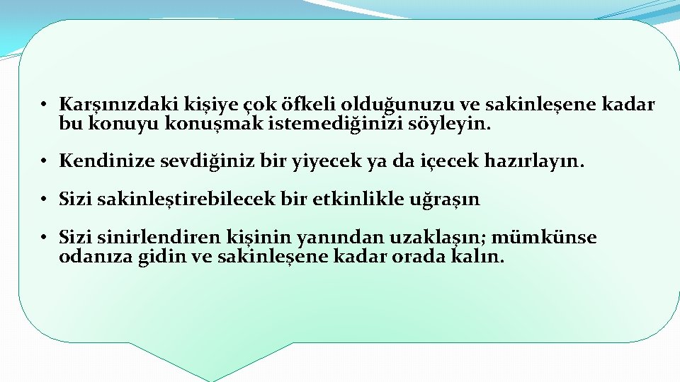  • Karşınızdaki kişiye çok öfkeli olduğunuzu ve sakinleşene kadar bu konuyu konuşmak istemediğinizi