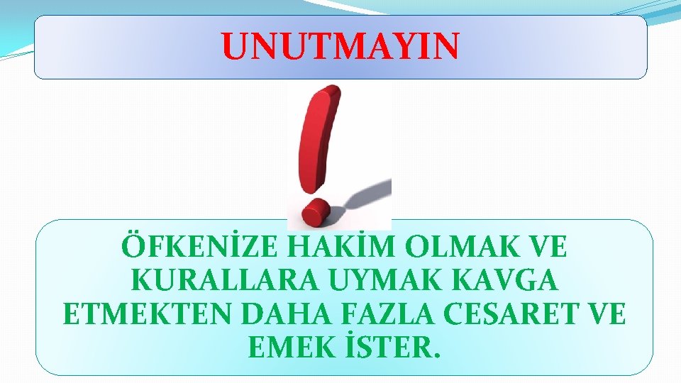 UNUTMAYIN ÖFKENİZE HAKİM OLMAK VE KURALLARA UYMAK KAVGA ETMEKTEN DAHA FAZLA CESARET VE EMEK