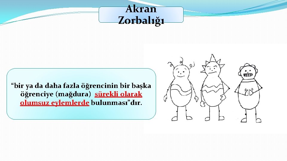 Akran Zorbalığı “bir ya da daha fazla öğrencinin bir başka öğrenciye (mağdura) sürekli olarak