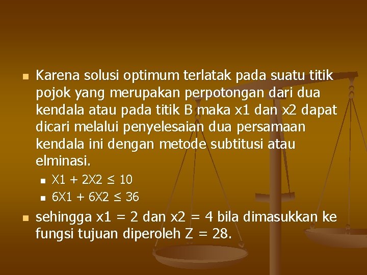 n Karena solusi optimum terlatak pada suatu titik pojok yang merupakan perpotongan dari dua