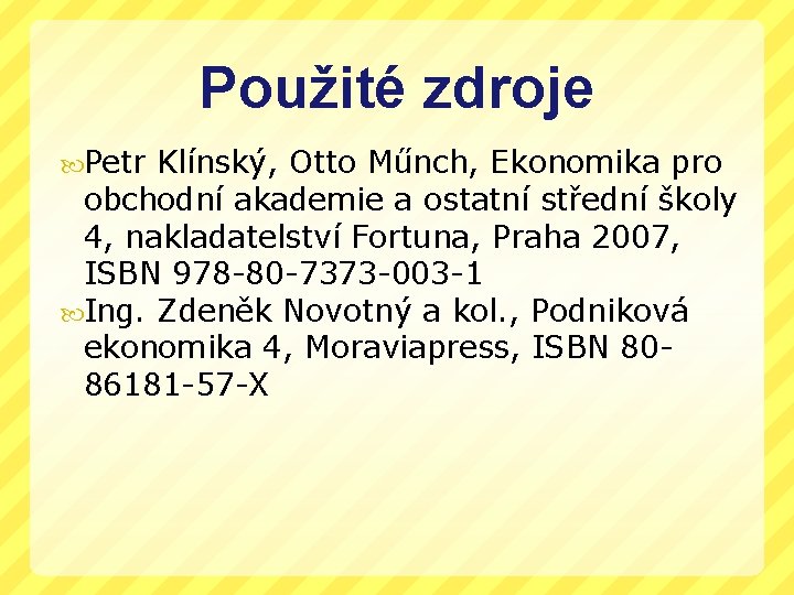 Použité zdroje Petr Klínský, Otto Műnch, Ekonomika pro obchodní akademie a ostatní střední školy