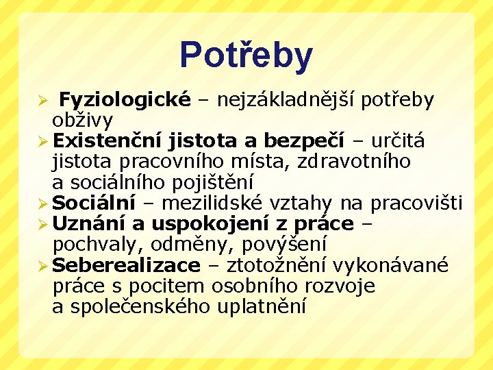 Potřeby Fyziologické – nejzákladnější potřeby obživy Ø Existenční jistota a bezpečí – určitá jistota