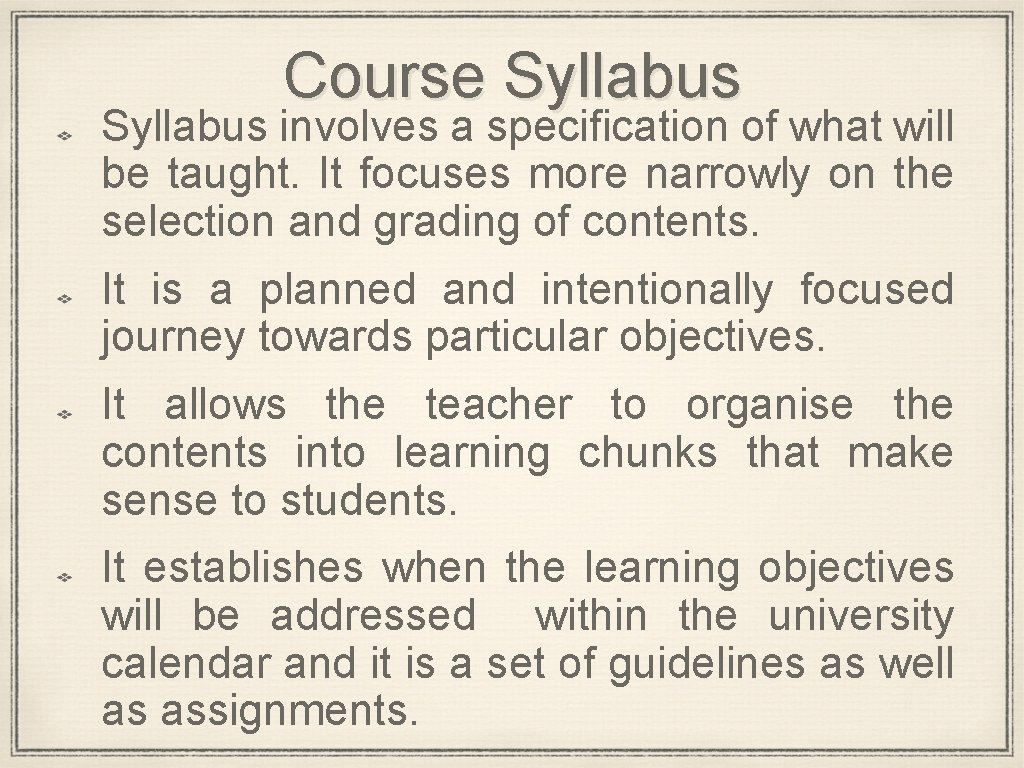 Course Syllabus involves a specification of what will be taught. It focuses more narrowly