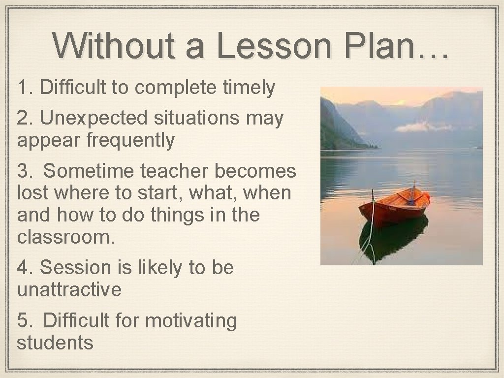 Without a Lesson Plan… 1. Difficult to complete timely 2. Unexpected situations may appear