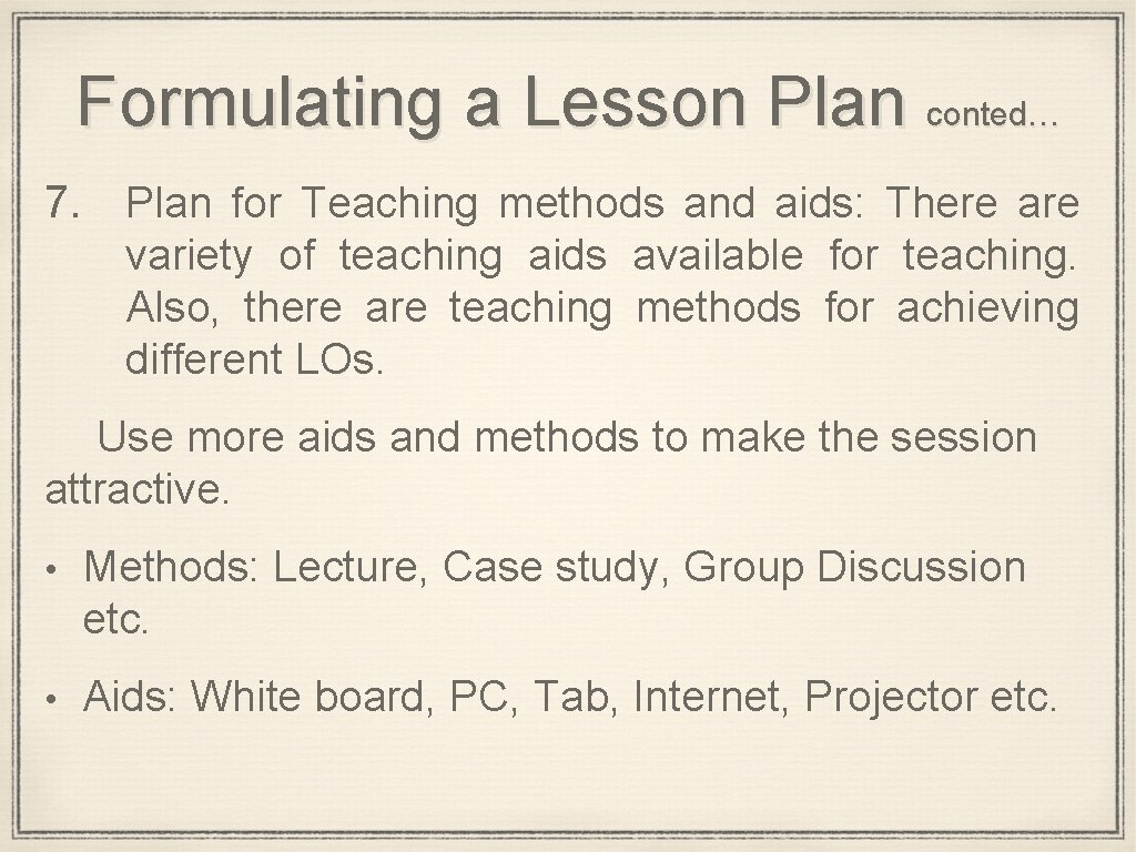 Formulating a Lesson Plan conted… 7. Plan for Teaching methods and aids: There are