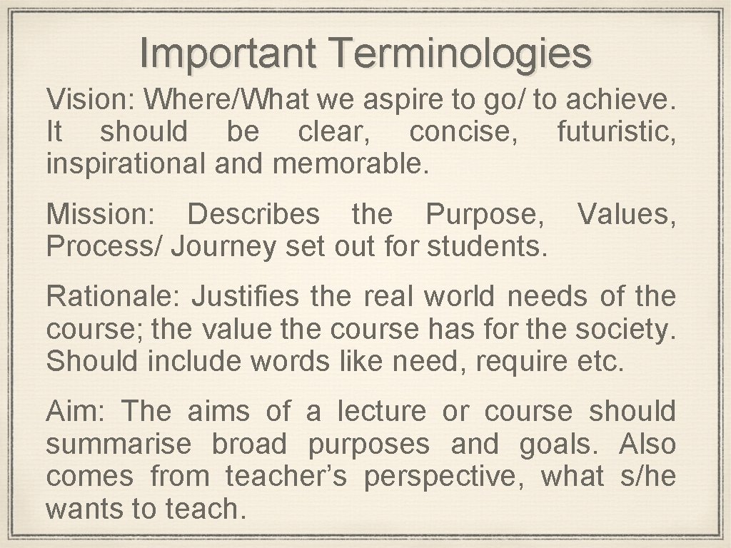 Important Terminologies Vision: Where/What we aspire to go/ to achieve. It should be clear,