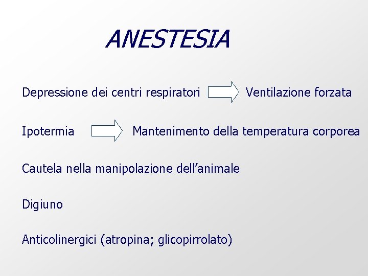 ANESTESIA Depressione dei centri respiratori Ipotermia Ventilazione forzata Mantenimento della temperatura corporea Cautela nella