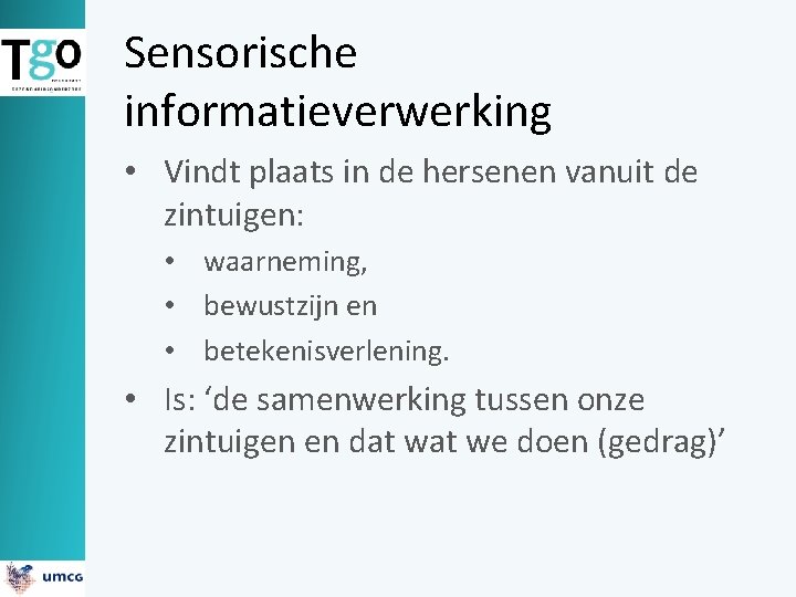 Sensorische informatieverwerking • Vindt plaats in de hersenen vanuit de zintuigen: • waarneming, •