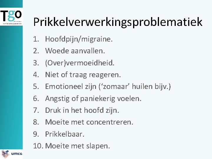 Prikkelverwerkingsproblematiek 1. Hoofdpijn/migraine. 2. Woede aanvallen. 3. (Over)vermoeidheid. 4. Niet of traag reageren. 5.