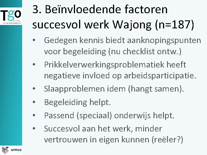 3. Beïnvloedende factoren succesvol werk Wajong (n=187) • Gedegen kennis biedt aanknopingspunten voor begeleiding