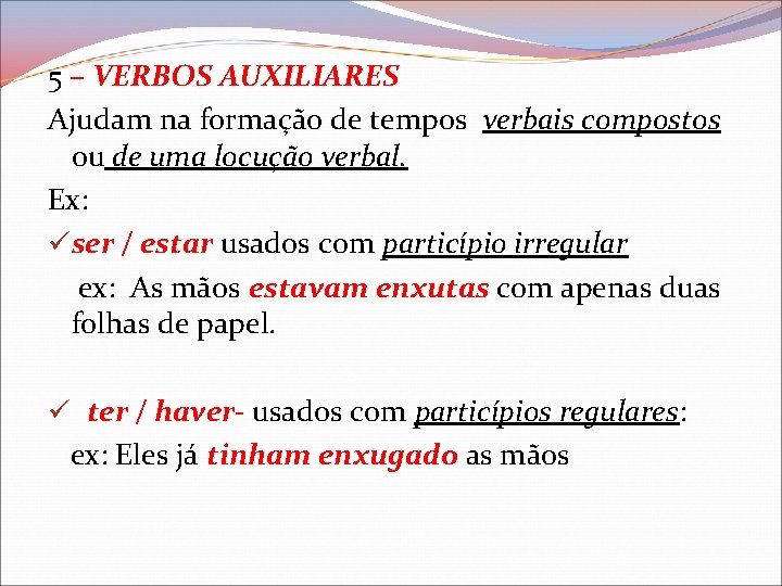 5 – VERBOS AUXILIARES Ajudam na formação de tempos verbais compostos ou de uma