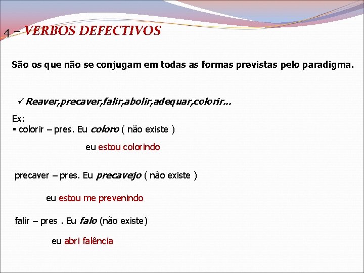 4 – VERBOS DEFECTIVOS São os que não se conjugam em todas as formas