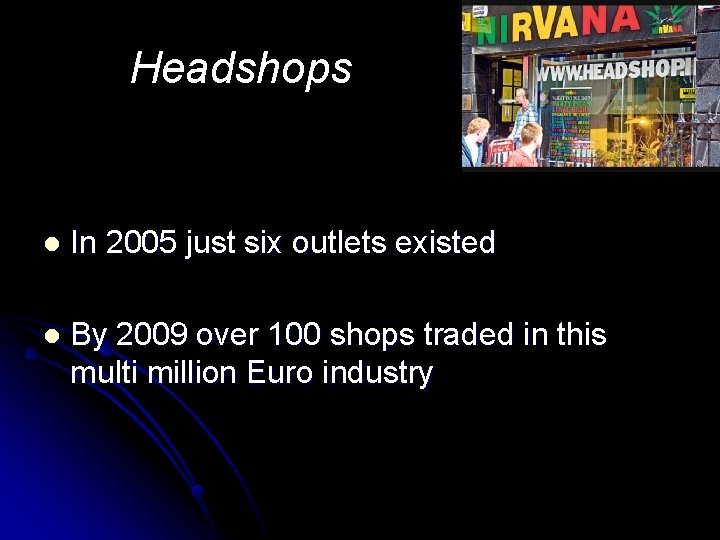 Headshops l In 2005 just six outlets existed l By 2009 over 100 shops