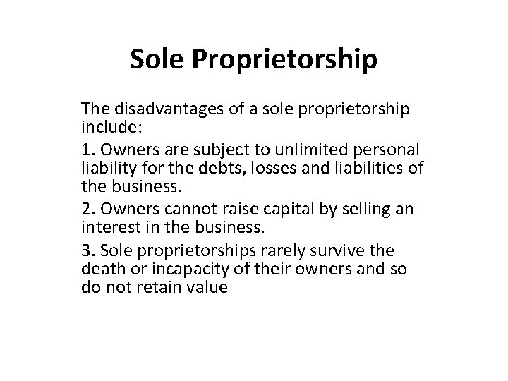 Sole Proprietorship The disadvantages of a sole proprietorship include: 1. Owners are subject to