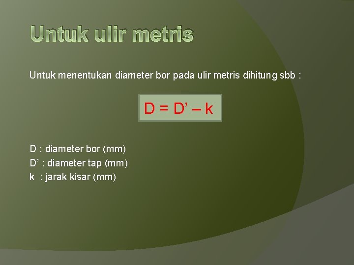 Untuk ulir metris Untuk menentukan diameter bor pada ulir metris dihitung sbb : D
