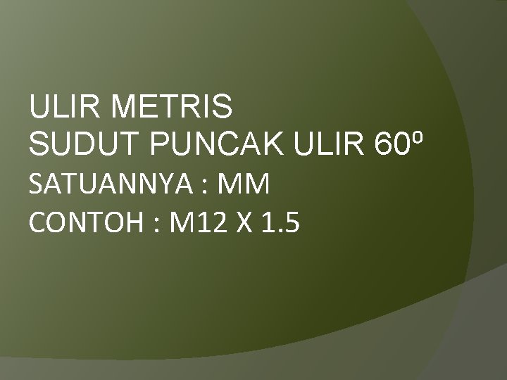 ULIR METRIS SUDUT PUNCAK ULIR 60⁰ SATUANNYA : MM CONTOH : M 12 X