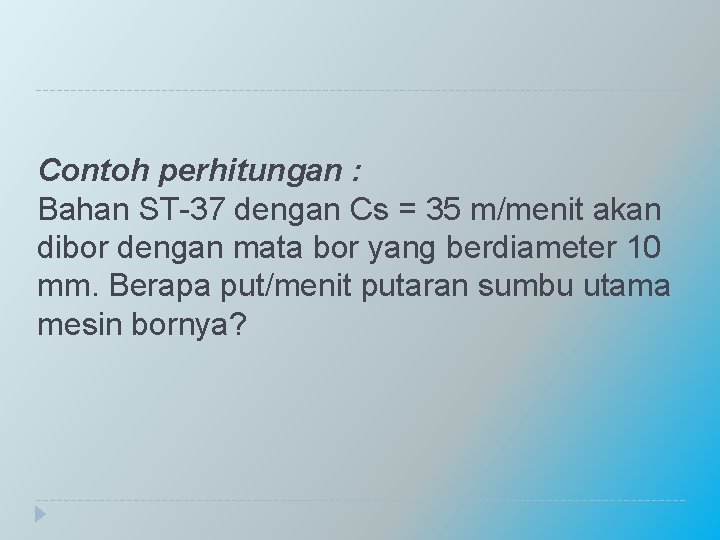 Contoh perhitungan : Bahan ST-37 dengan Cs = 35 m/menit akan dibor dengan mata