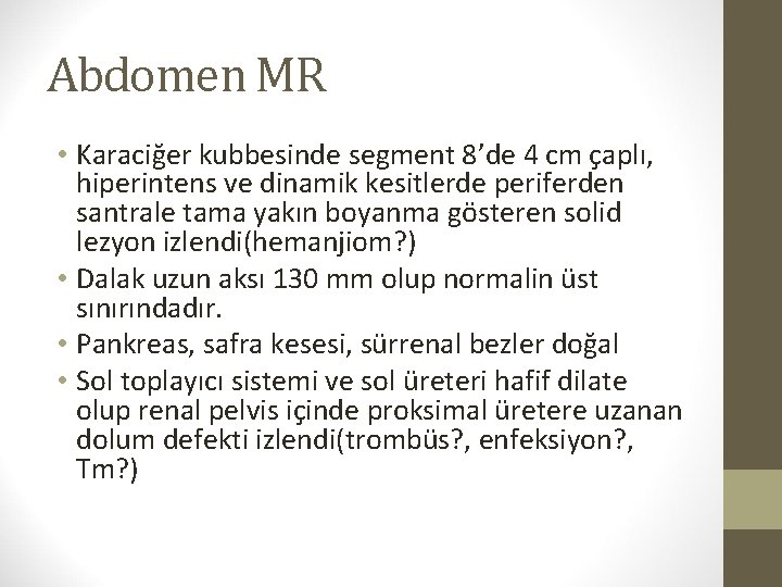 Abdomen MR • Karaciğer kubbesinde segment 8’de 4 cm çaplı, hiperintens ve dinamik kesitlerde