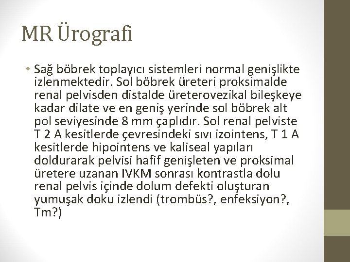 MR Ürografi • Sağ böbrek toplayıcı sistemleri normal genişlikte izlenmektedir. Sol böbrek üreteri proksimalde