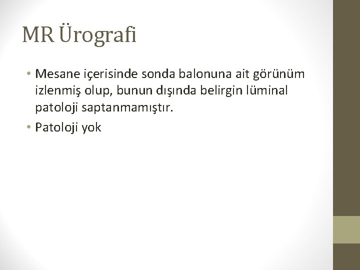 MR Ürografi • Mesane içerisinde sonda balonuna ait görünüm izlenmiş olup, bunun dışında belirgin