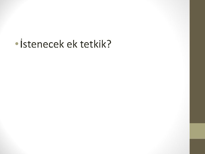  • İstenecek ek tetkik? 
