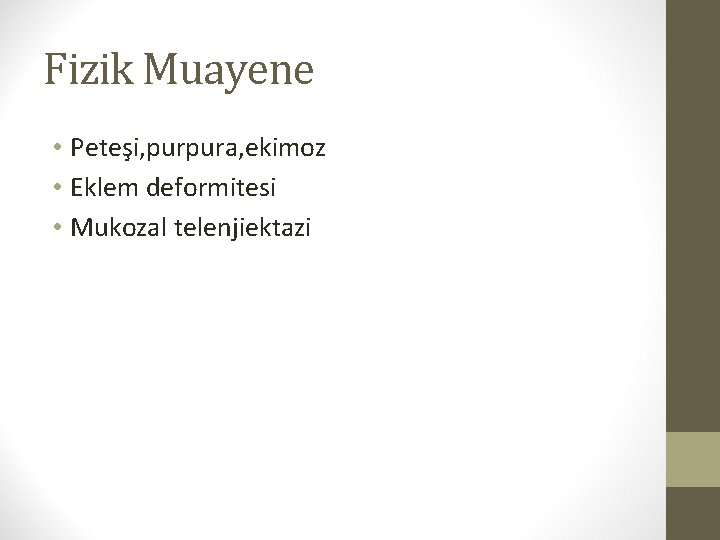 Fizik Muayene • Peteşi, purpura, ekimoz • Eklem deformitesi • Mukozal telenjiektazi 