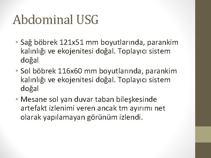 Abdominal USG • Sağ böbrek 121 x 51 mm boyutlarında, parankim kalınlığı ve ekojenitesi