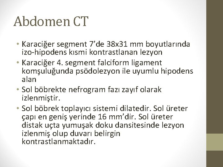 Abdomen CT • Karaciğer segment 7’de 38 x 31 mm boyutlarında izo-hipodens kısmi kontrastlanan