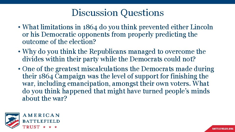 Discussion Questions • What limitations in 1864 do you think prevented either Lincoln or