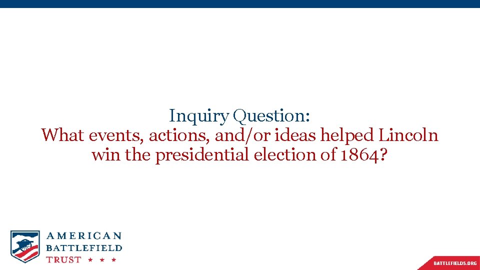 Inquiry Question: What events, actions, and/or ideas helped Lincoln win the presidential election of