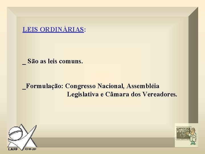 LEIS ORDINÁRIAS: _ São as leis comuns. _Formulação: Congresso Nacional, Assembléia Legislativa e Câmara