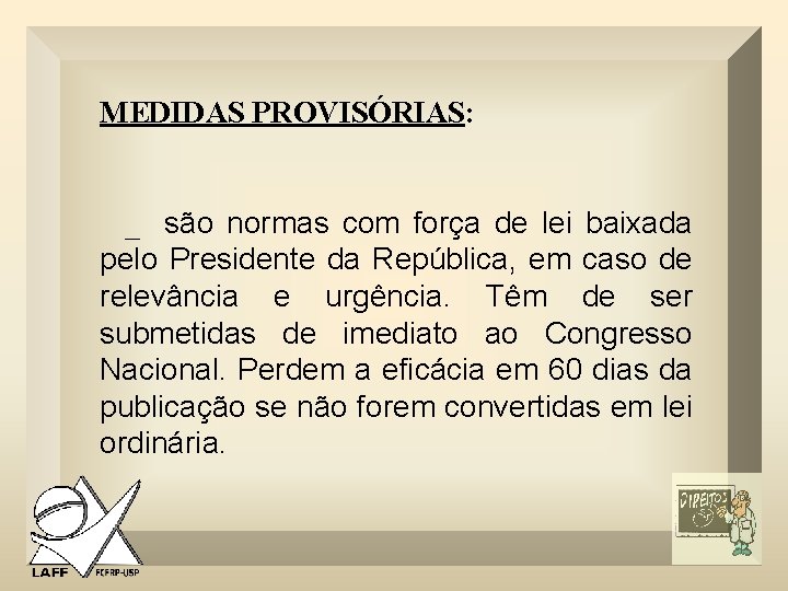 MEDIDAS PROVISÓRIAS: _ são normas com força de lei baixada pelo Presidente da República,