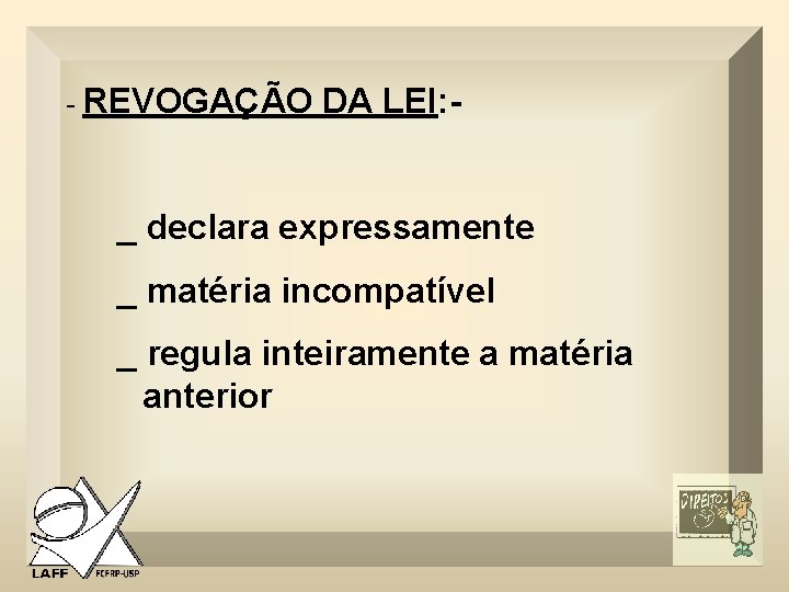 - REVOGAÇÃO DA LEI: - _ declara expressamente _ matéria incompatível _ regula inteiramente