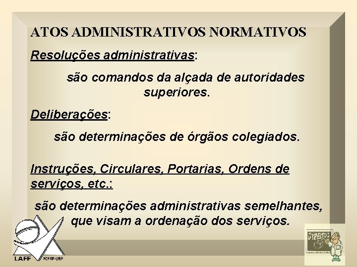 ATOS ADMINISTRATIVOS NORMATIVOS Resoluções administrativas: são comandos da alçada de autoridades superiores. Deliberações: são